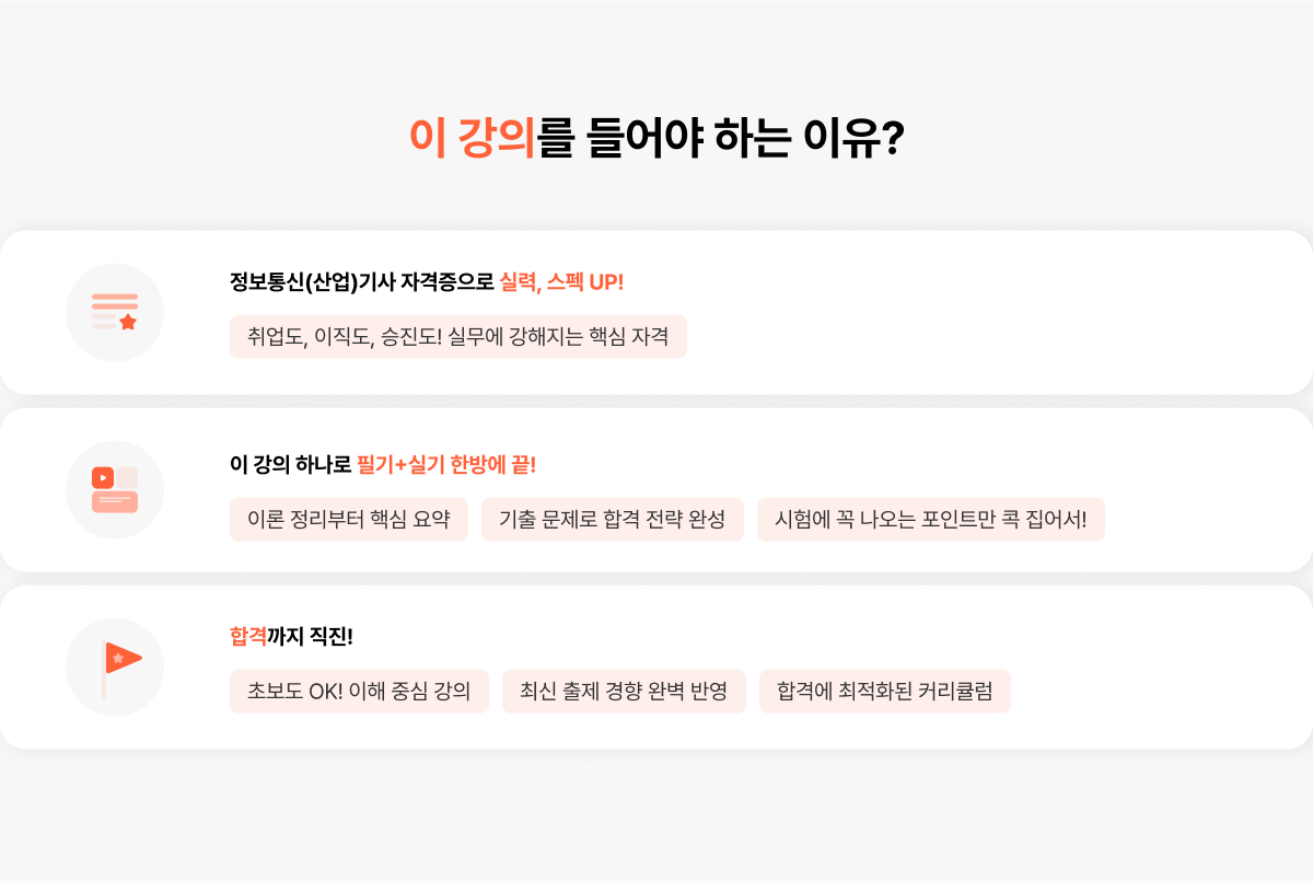 이 강의를 들어야 하는 이유? 정보통신(산업)기사 자격증으로 실력, 스펙UP! 취업도, 이직도, 승진도! 실무에 강해지는 핵심 자격. 이 강의 하나로 필기+실기 한방에 끝! 이론 정리부터 핵심 요약. 기출 문제로 합격 전략 완성. 시험에 꼭 나오는 포인트만 콕 집어서! 합격까지 직진! 초보도 OK! 이해 중심 강의. 최신 출제 경향 완벽 반영. 합격에 최적화된 커리큘럼.
